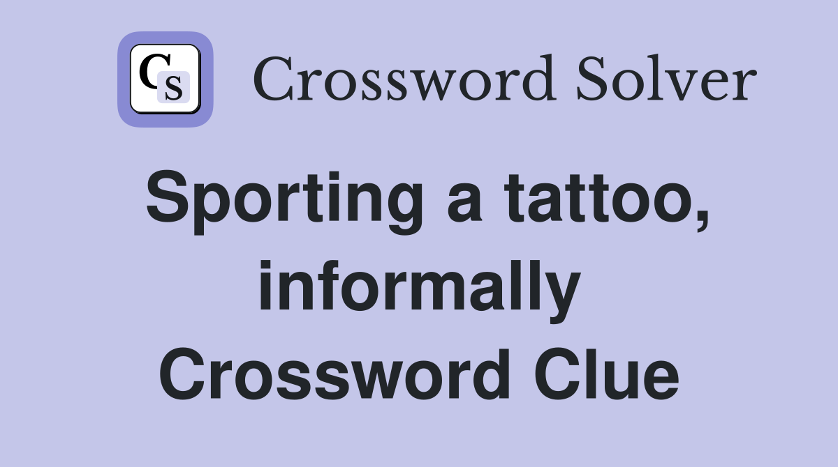 Sporting a tattoo, informally Crossword Clue