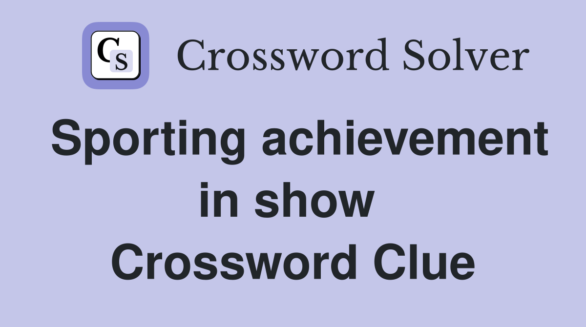 Sporting achievement in show  Crossword Clue