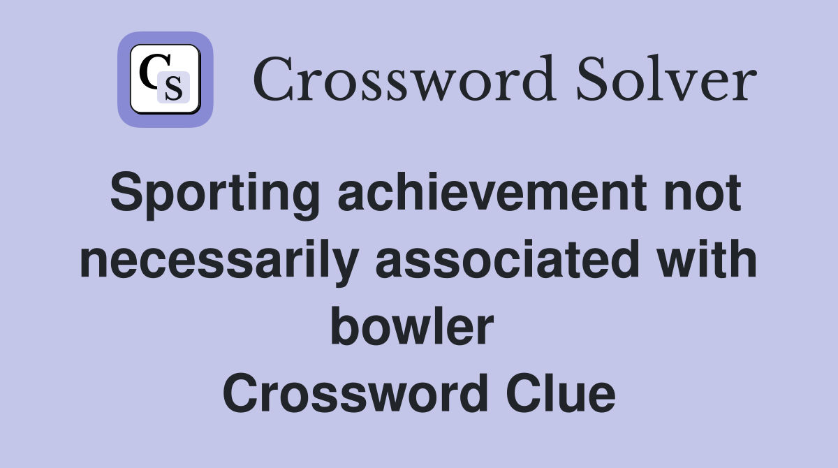 Sporting achievement not necessarily associated with bowler  Crossword Clue