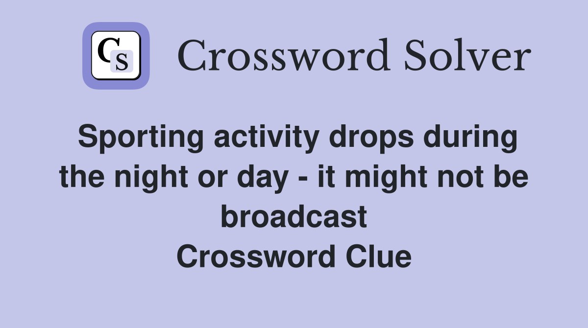 Sporting activity drops during the night or day - it might not be broadcast Crossword Clue