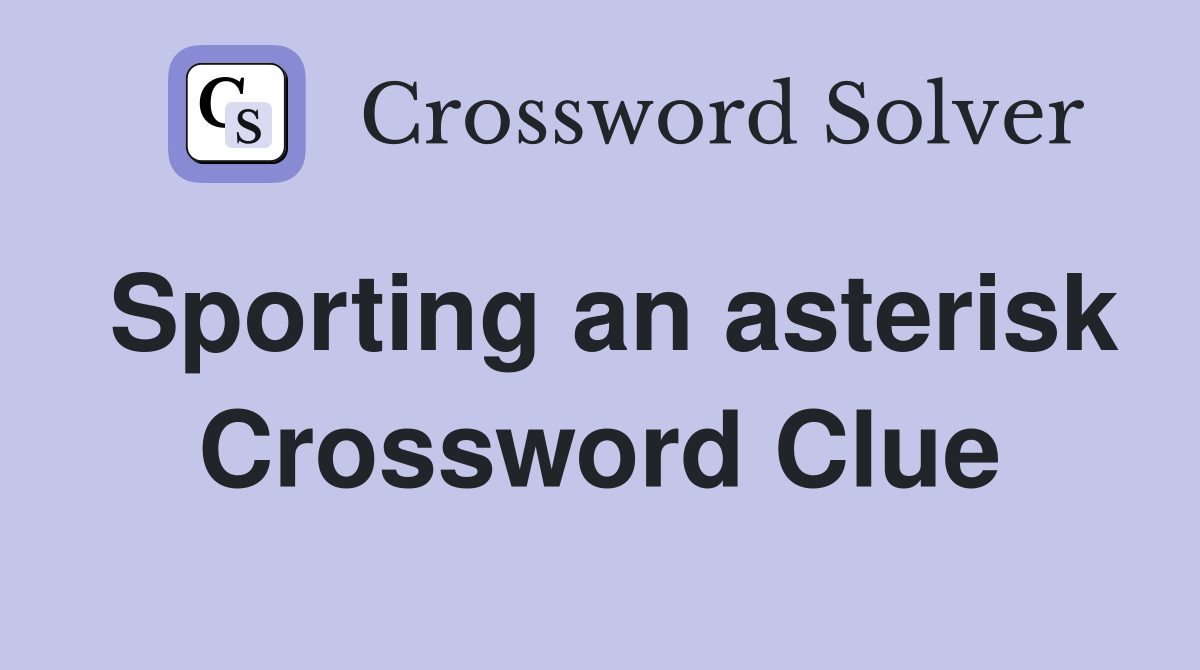 Sporting an asterisk Crossword Clue