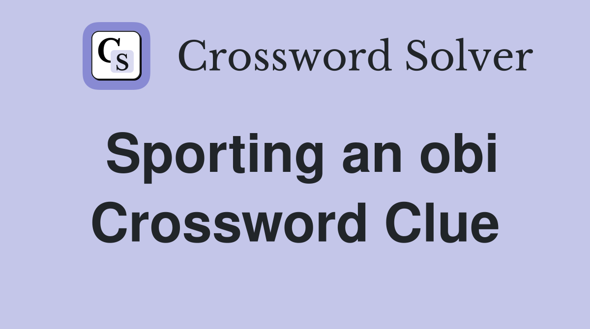 Sporting an obi Crossword Clue