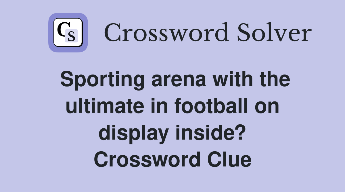 Sporting arena with the ultimate in football on display inside? Crossword Clue