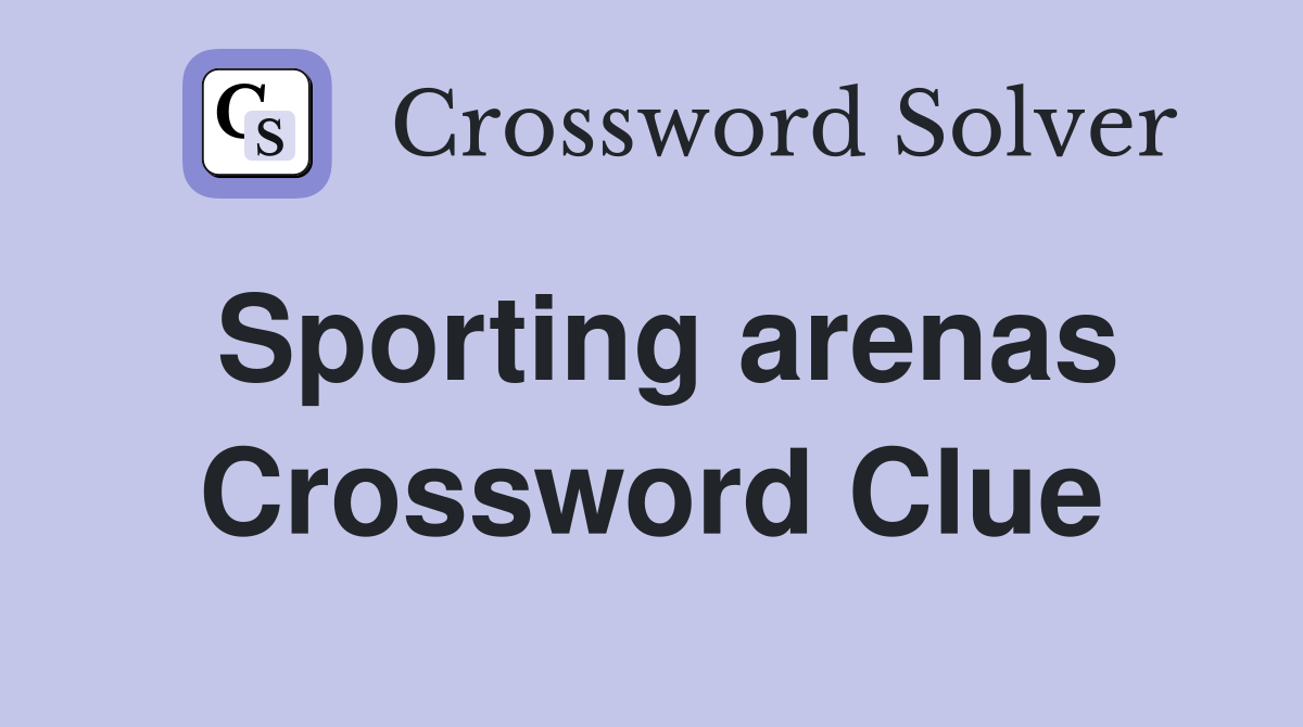 Sporting arenas Crossword Clue
