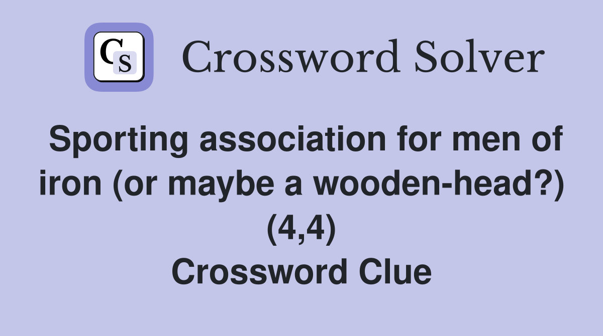 Sporting association for men of iron (or maybe a wooden-head?) (4,4) Crossword Clue