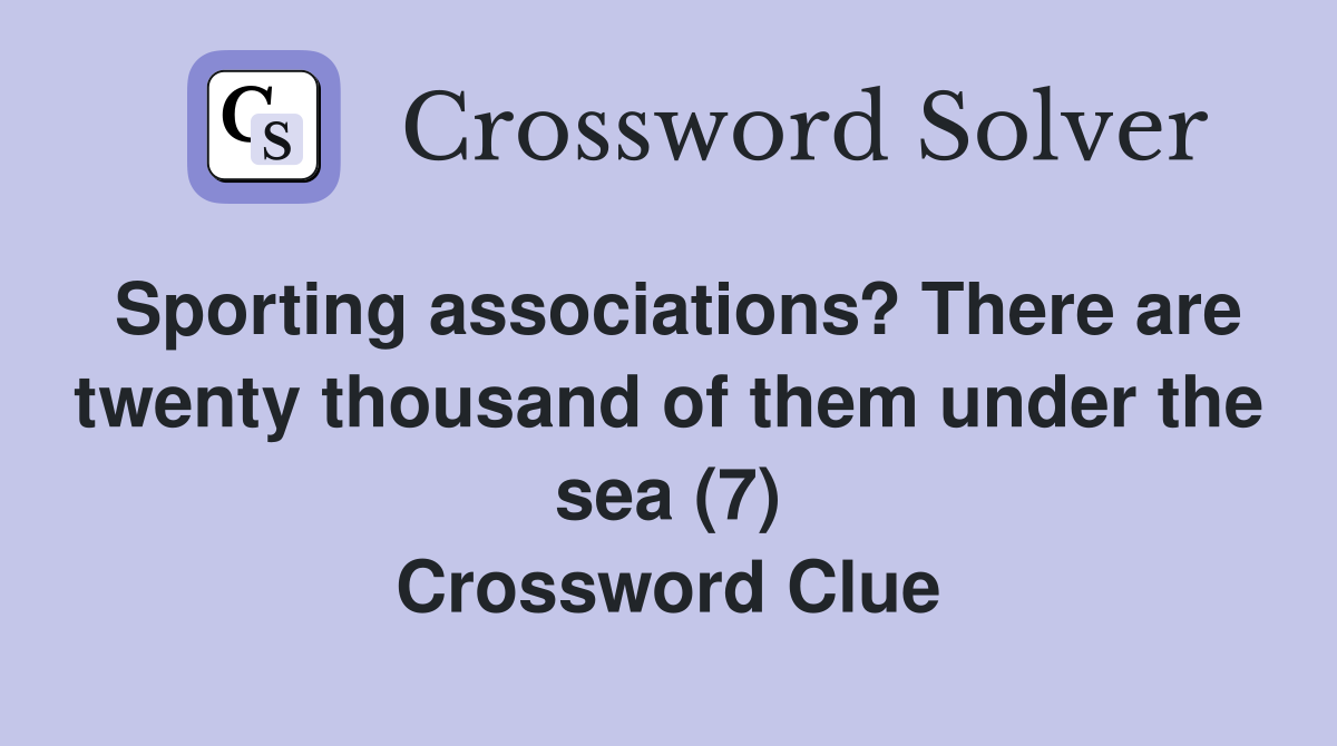 Sporting associations? There are twenty thousand of them under the sea (7) Crossword Clue