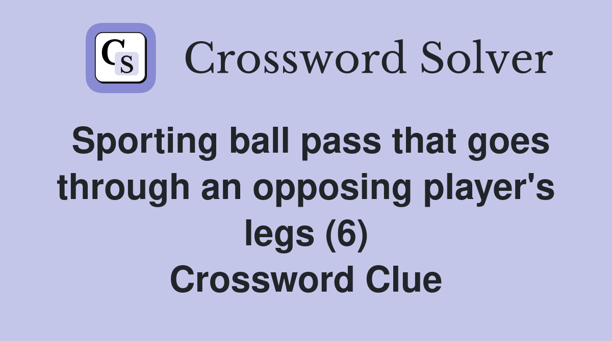 Sporting ball pass that goes through an opposing player's legs (6) Crossword Clue