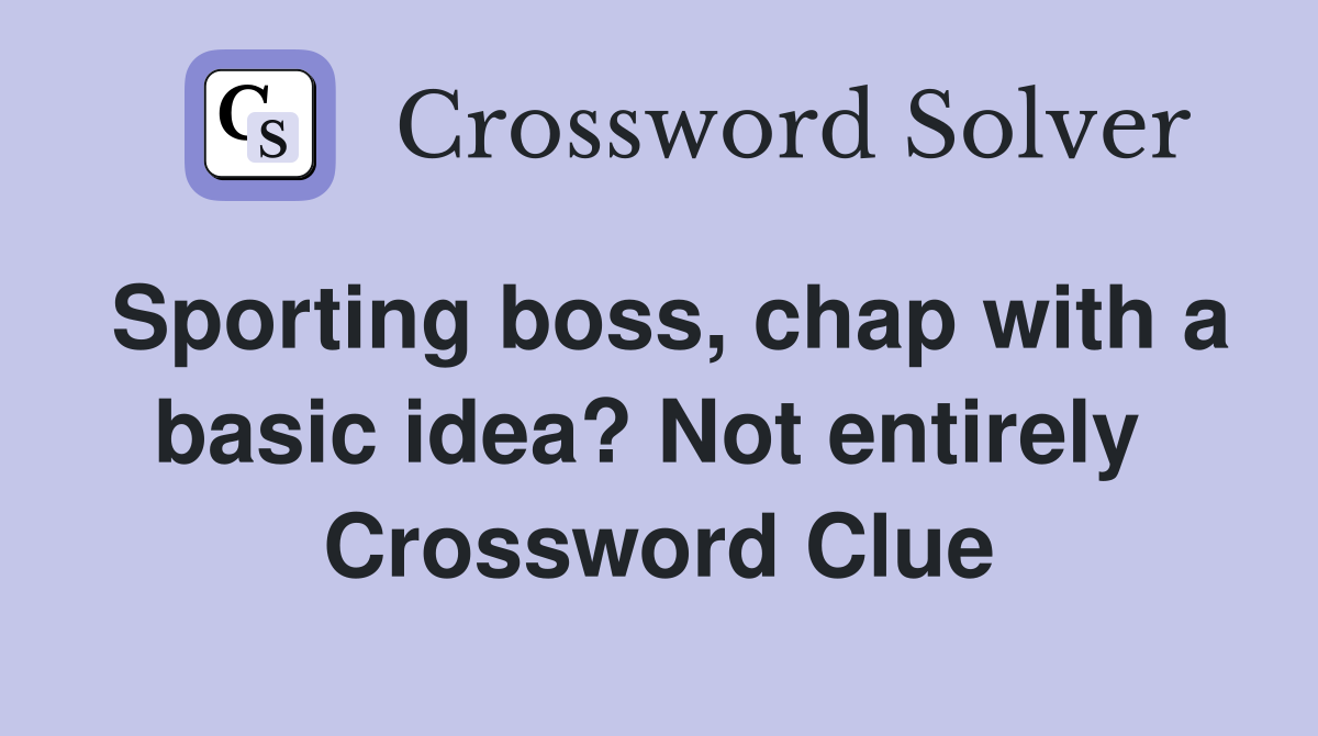 Sporting boss, chap with a basic idea? Not entirely  Crossword Clue