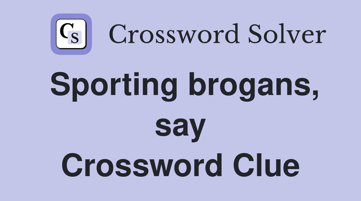 Sporting brogans, say Crossword Clue