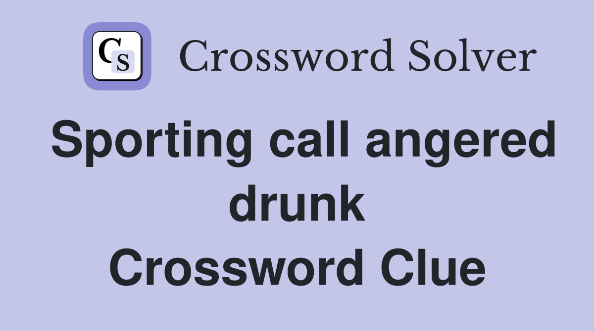 Sporting call angered drunk Crossword Clue