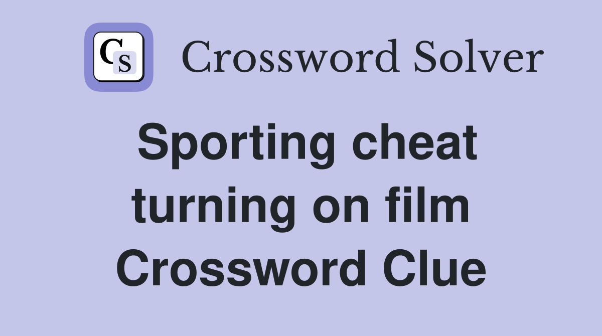 Sporting cheat turning on film Crossword Clue