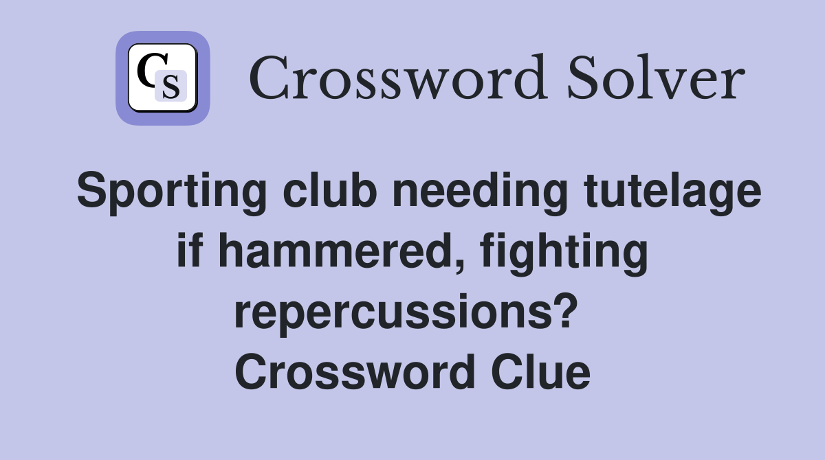 Sporting club needing tutelage if hammered, fighting repercussions?  Crossword Clue