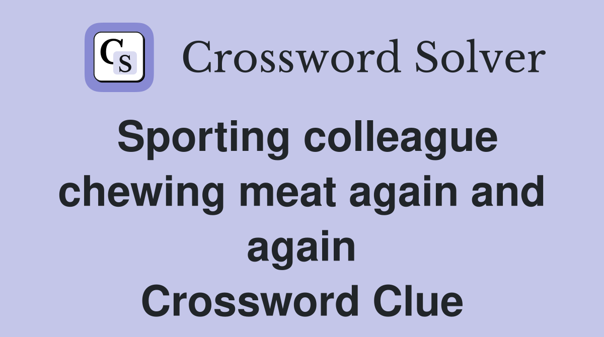 Sporting colleague chewing meat again and again Crossword Clue