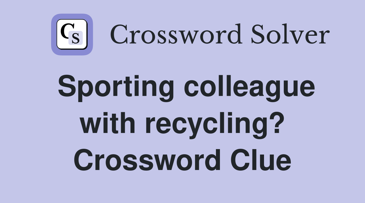 Sporting colleague with recycling? Crossword Clue