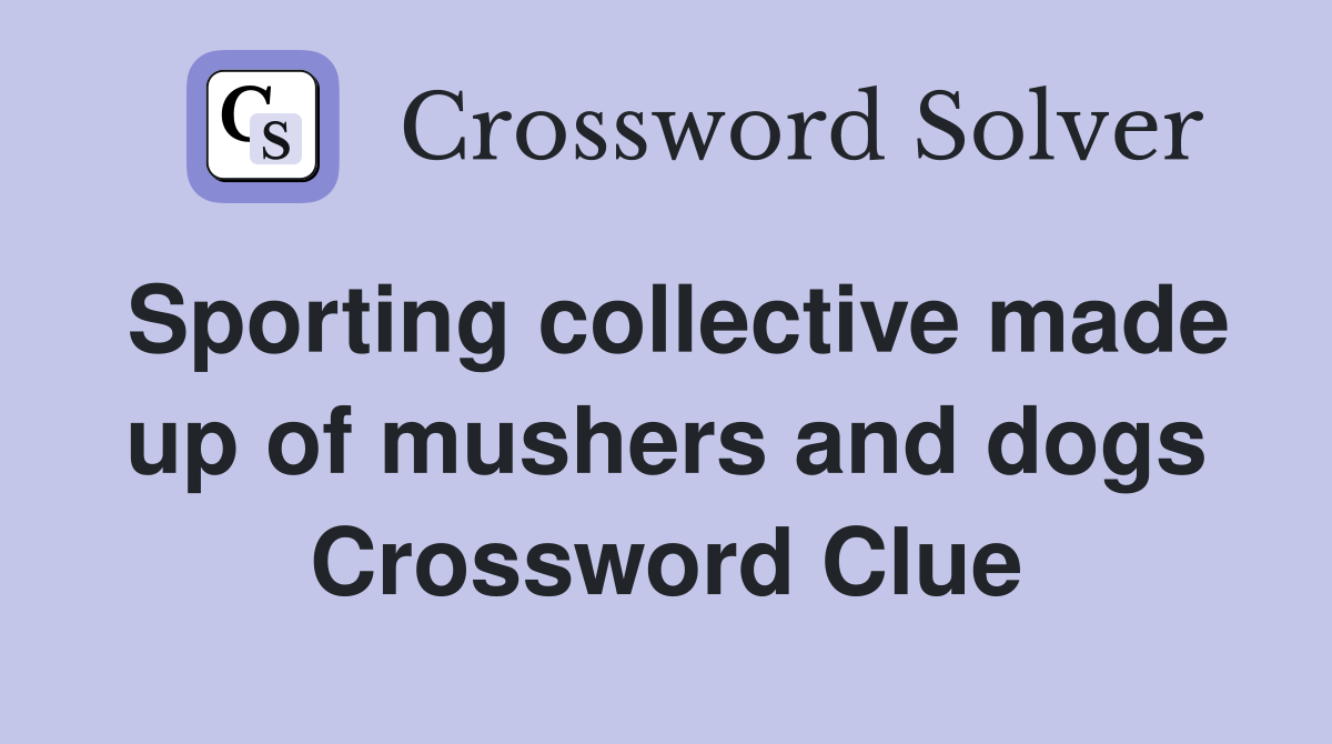 Sporting collective made up of mushers and dogs Crossword Clue