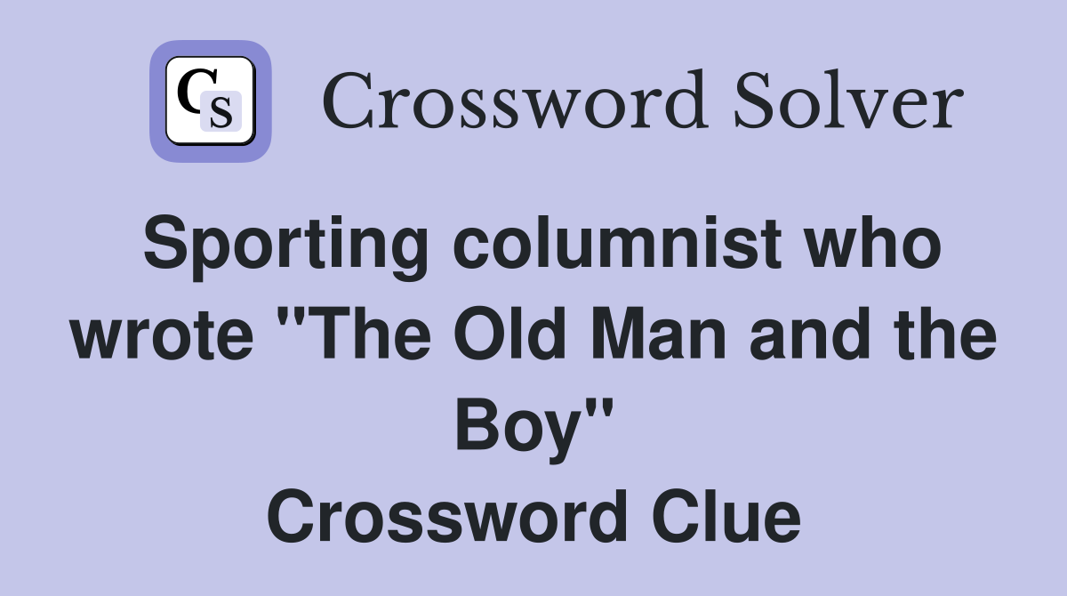 Sporting columnist who wrote "The Old Man and the Boy" Crossword Clue