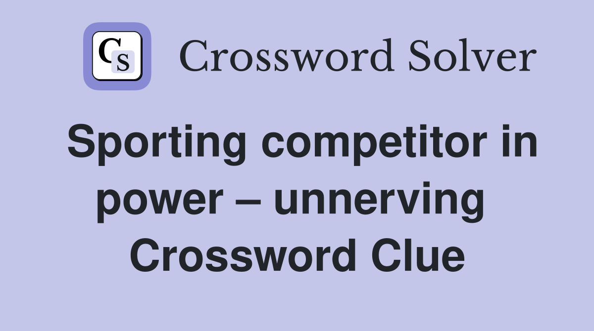 Sporting competitor in power – unnerving  Crossword Clue