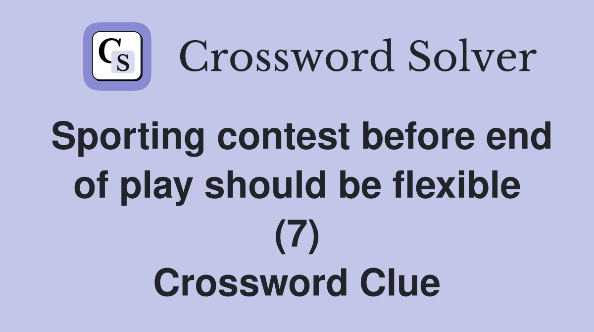 Sporting contest before end of play should be flexible (7) Crossword Clue