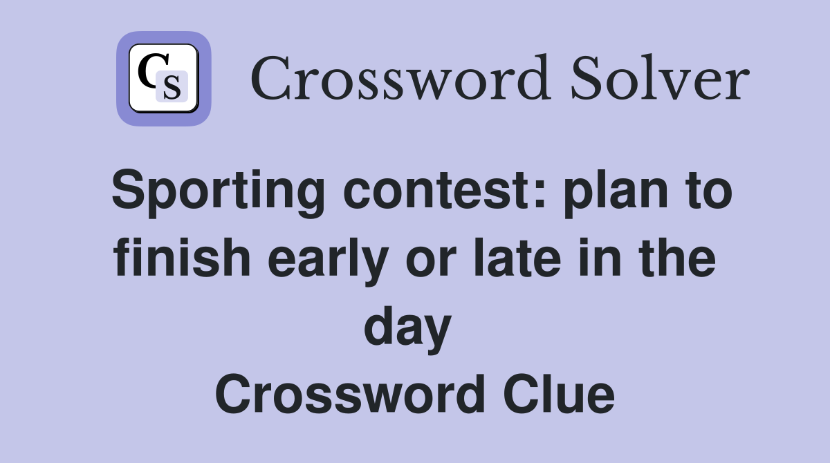 Sporting contest: plan to finish early or late in the day  Crossword Clue