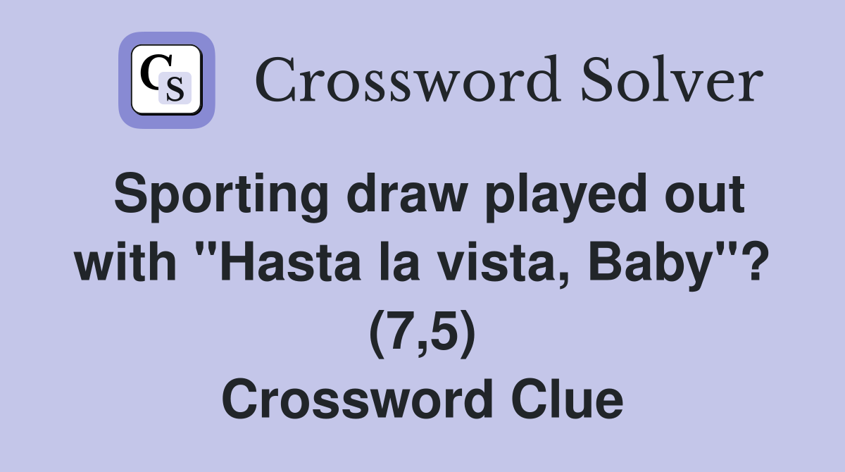 Sporting draw played out with "Hasta la vista, Baby"? (7,5) Crossword Clue