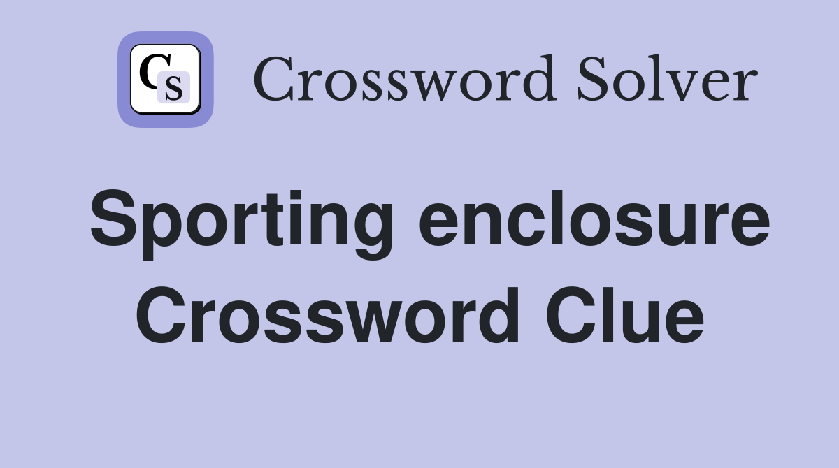 Sporting enclosure Crossword Clue