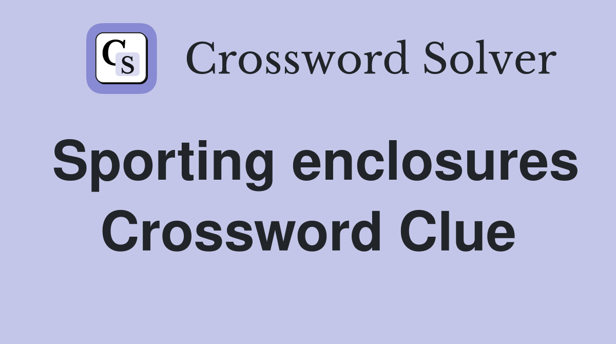 Sporting enclosures Crossword Clue