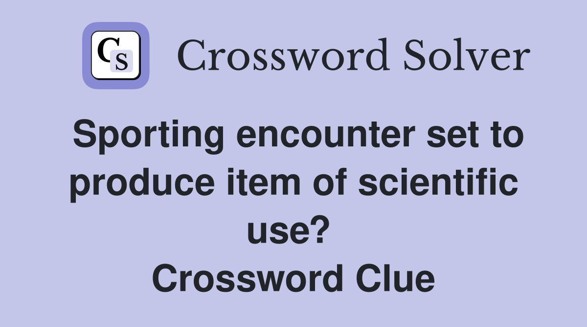 Sporting encounter set to produce item of scientific use?  Crossword Clue