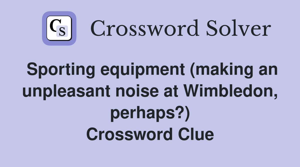 Sporting equipment (making an unpleasant noise at Wimbledon, perhaps?) Crossword Clue