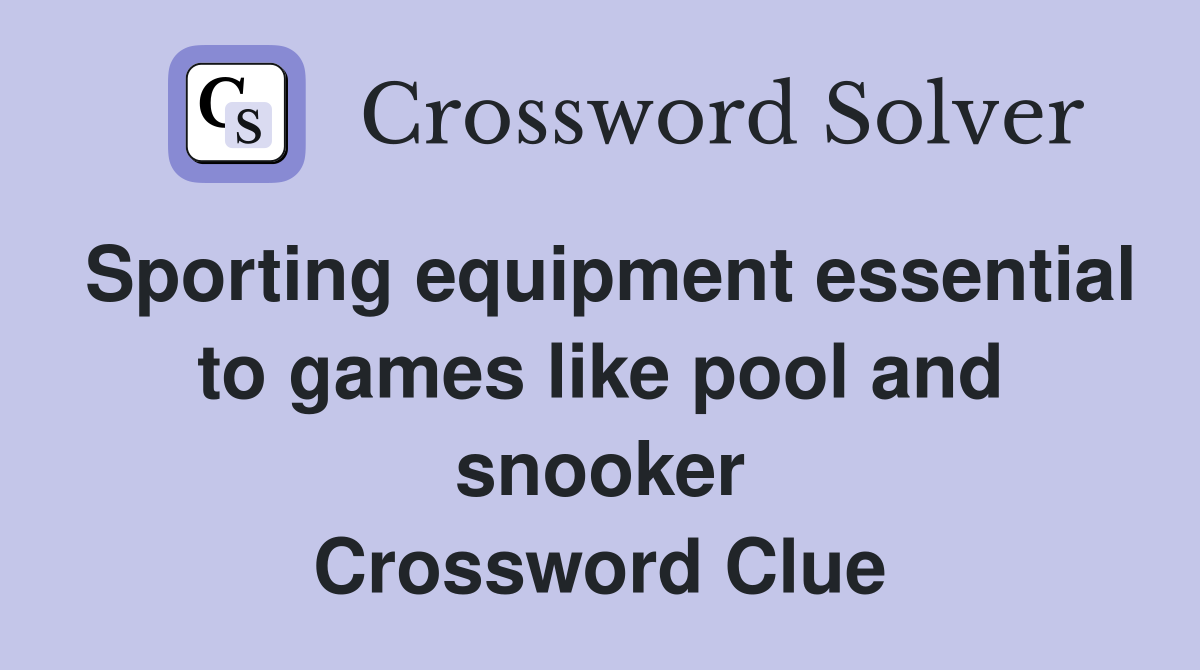 Sporting equipment essential to games like pool and snooker Crossword Clue