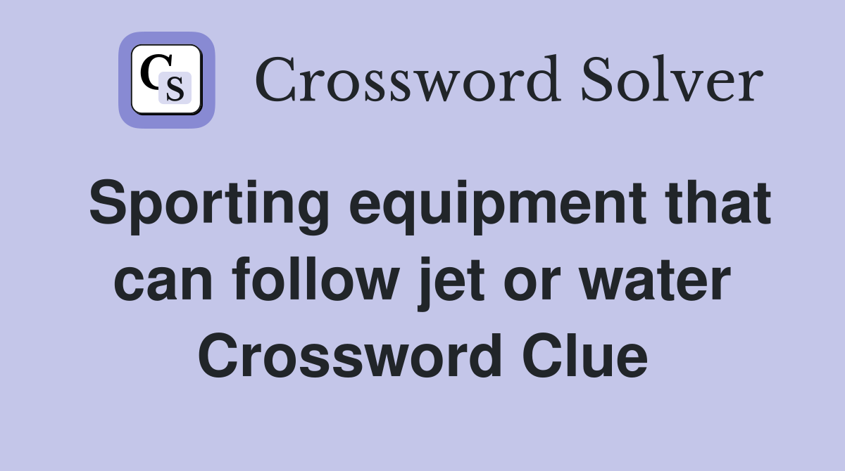 Sporting equipment that can follow jet or water Crossword Clue