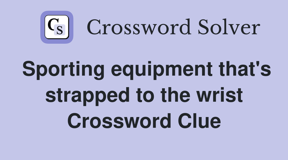 Sporting equipment that's strapped to the wrist Crossword Clue