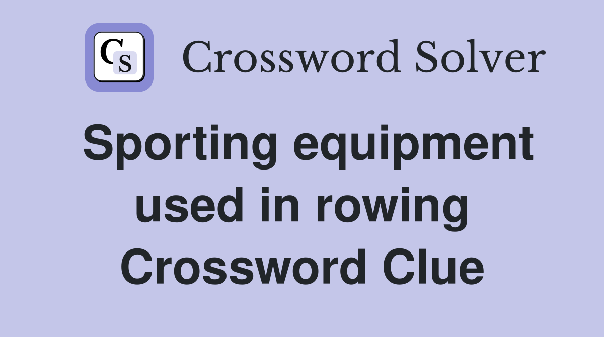 Sporting equipment used in rowing Crossword Clue
