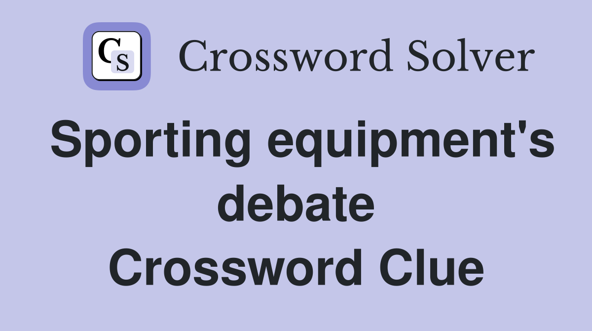 Sporting equipment's debate Crossword Clue