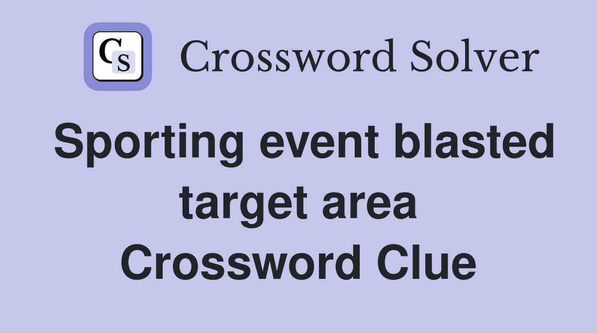 Sporting event blasted target area Crossword Clue