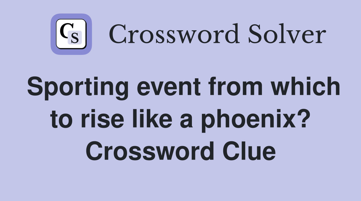 Sporting event from which to rise like a phoenix? Crossword Clue