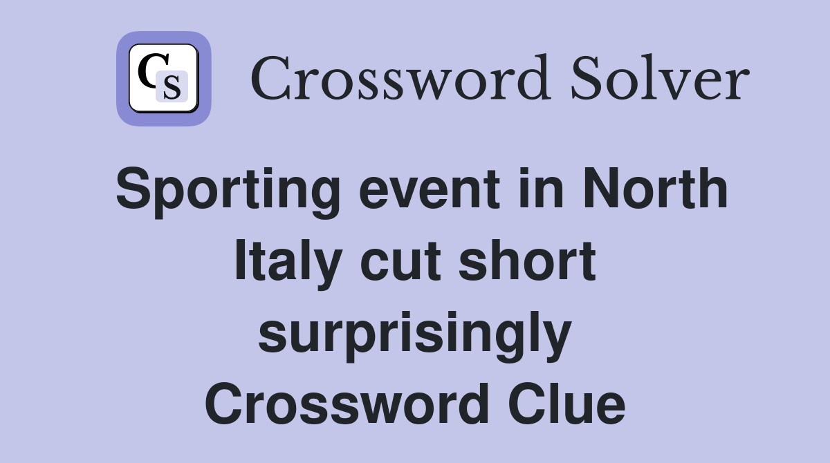 Sporting event in North Italy cut short surprisingly Crossword Clue