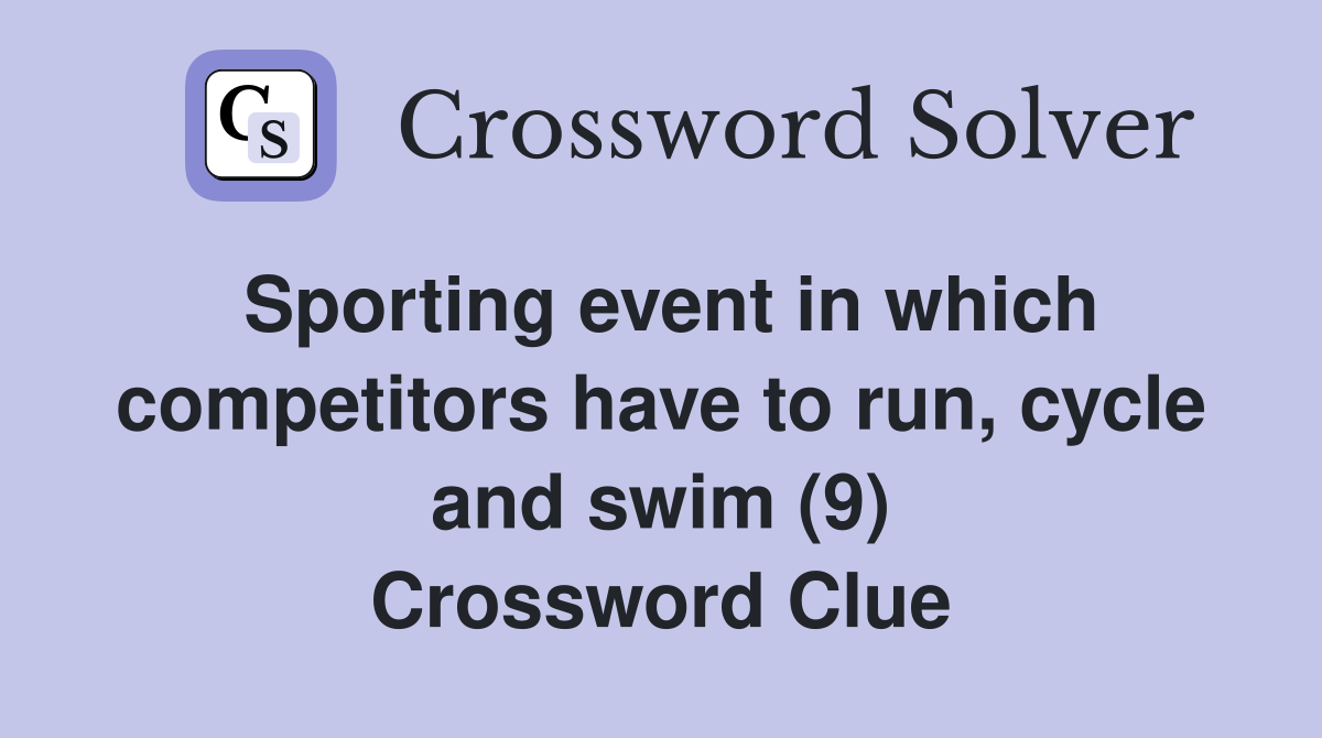Sporting event in which competitors have to run, cycle and swim (9) Crossword Clue