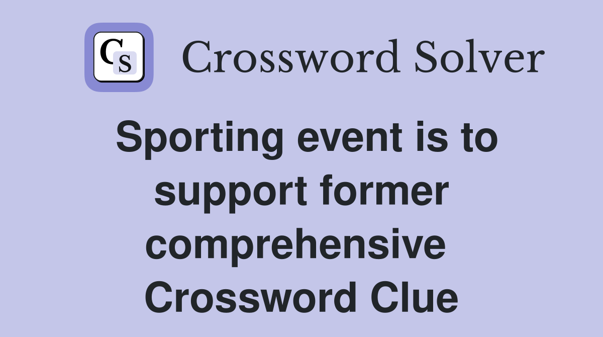 Sporting event is to support former comprehensive  Crossword Clue