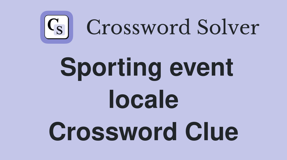Sporting event locale Crossword Clue