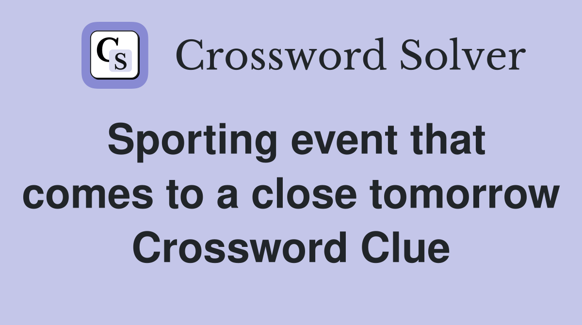 Sporting event that comes to a close tomorrow Crossword Clue