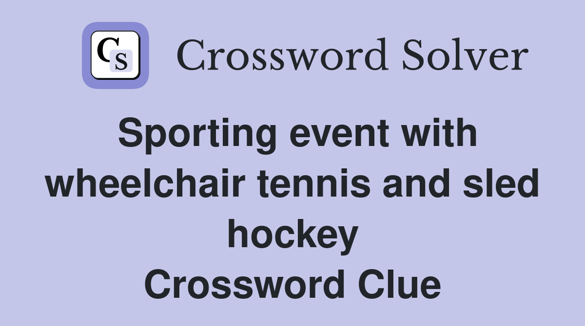 Sporting event with wheelchair tennis and sled hockey Crossword Clue