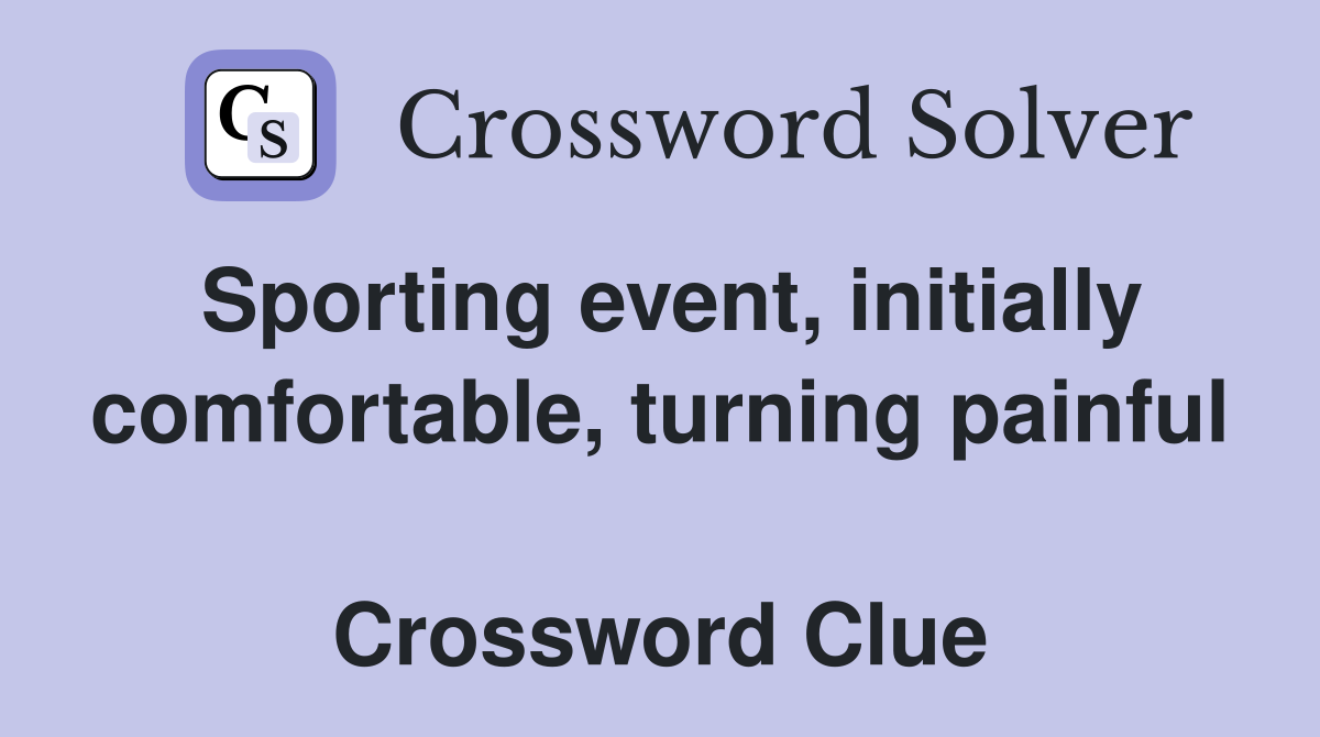 Sporting event, initially comfortable, turning painful  Crossword Clue