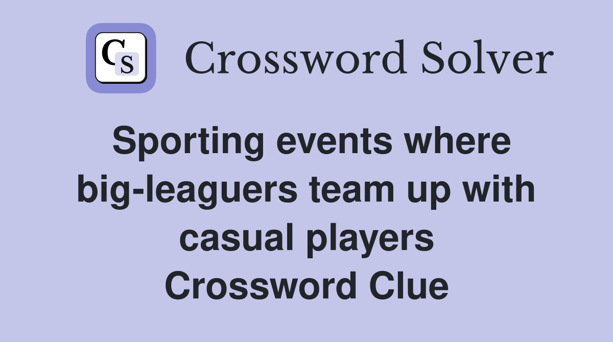 Sporting events where big-leaguers team up with casual players Crossword Clue