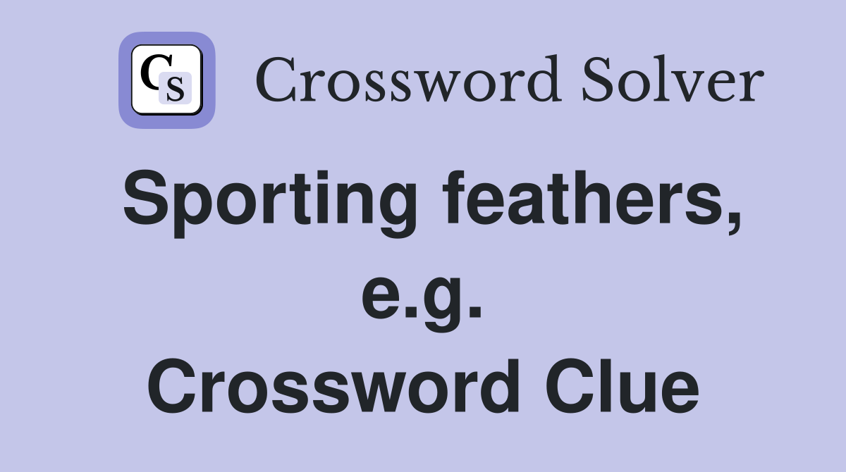 Sporting feathers, e.g. Crossword Clue