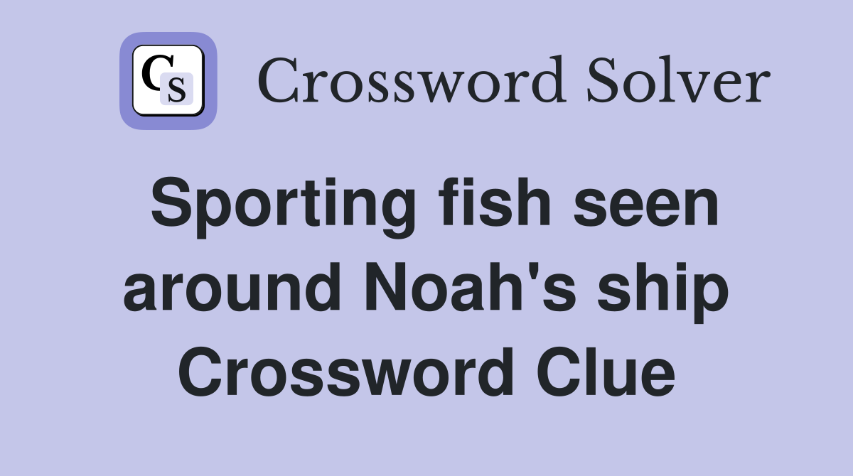 Sporting fish seen around Noah's ship Crossword Clue