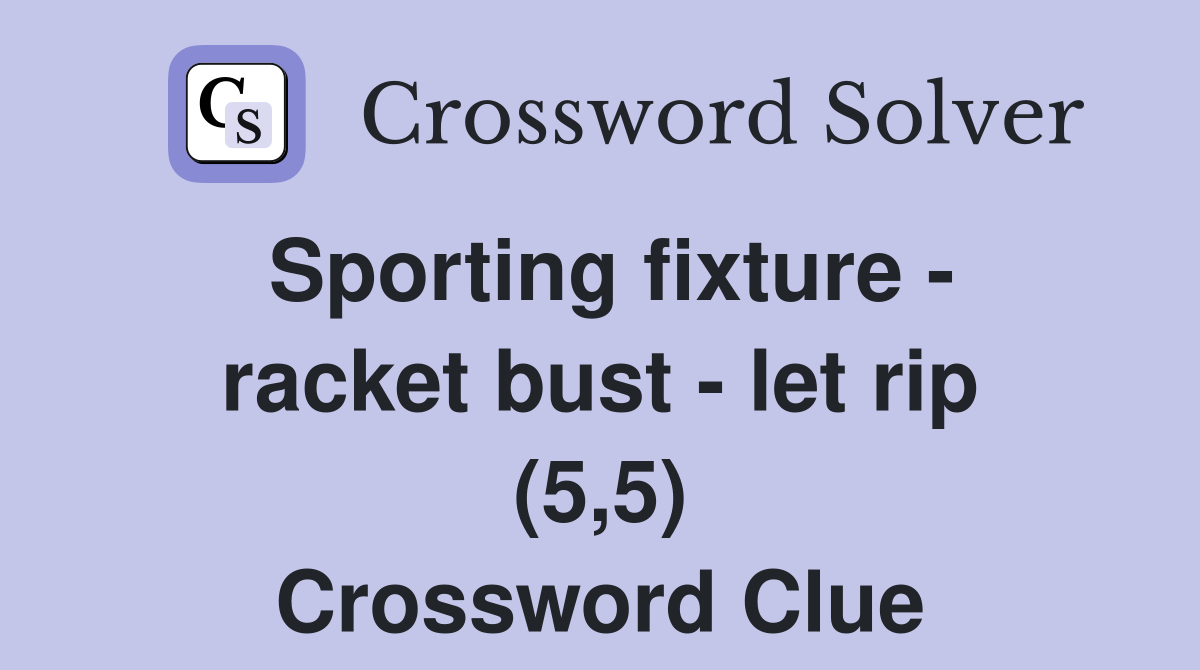 Sporting fixture - racket bust - let rip (5,5) Crossword Clue