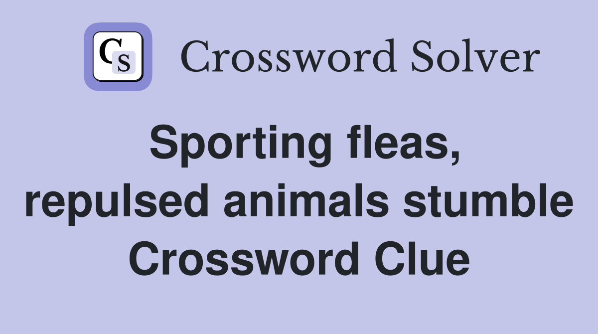 Sporting fleas, repulsed animals stumble Crossword Clue
