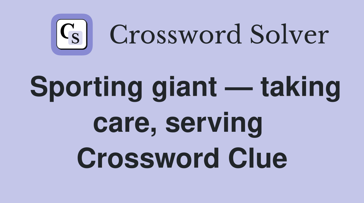 Sporting giant — taking care, serving  Crossword Clue