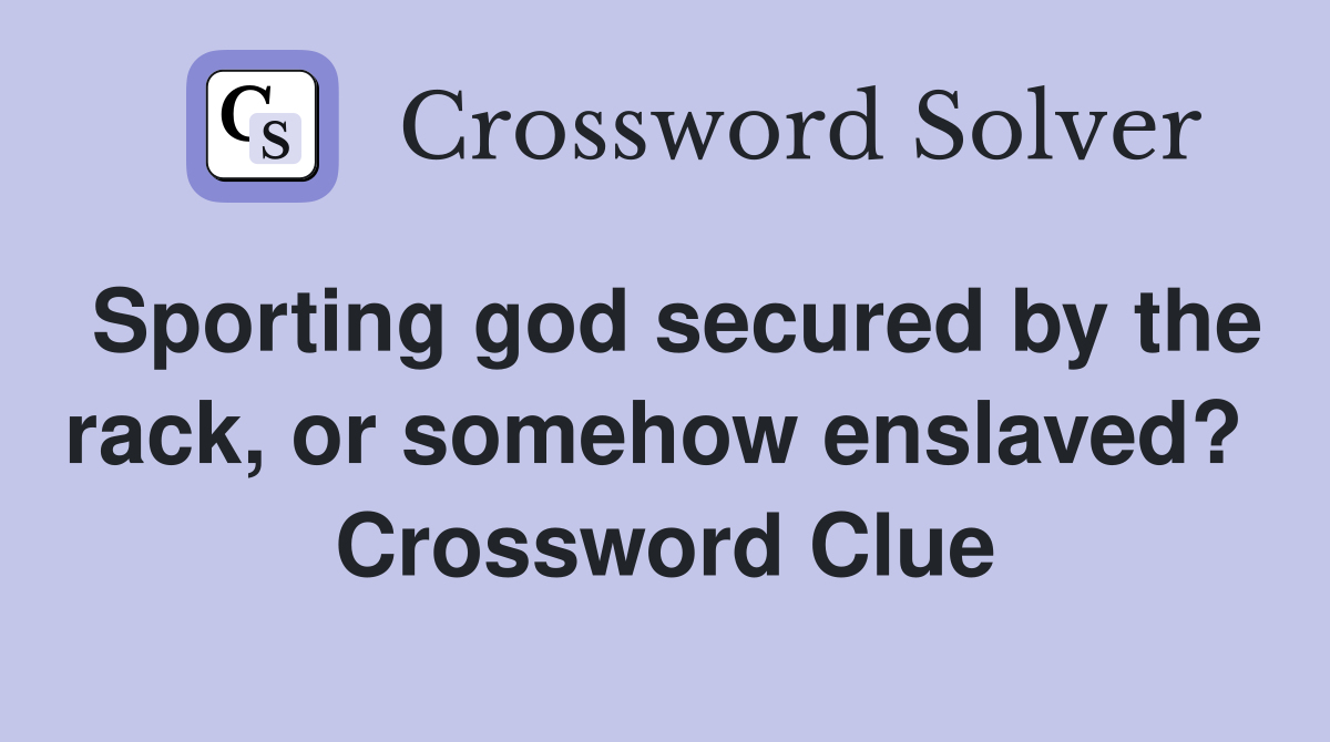 Sporting god secured by the rack, or somehow enslaved?  Crossword Clue