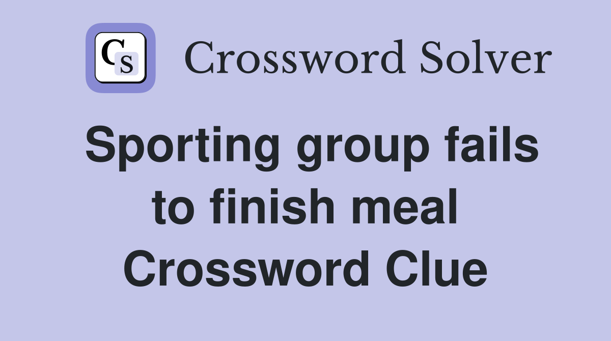 Sporting group fails to finish meal Crossword Clue